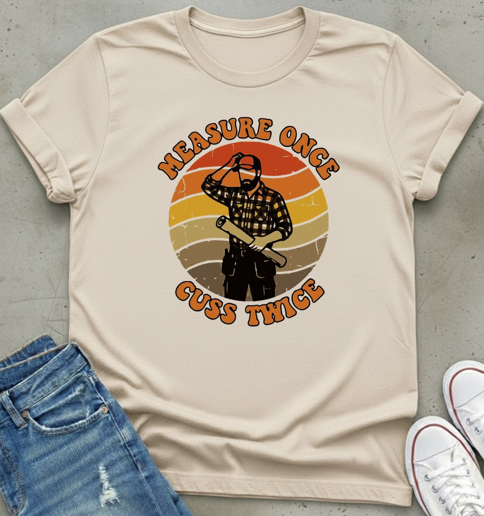 Measure Once T-Shirt
