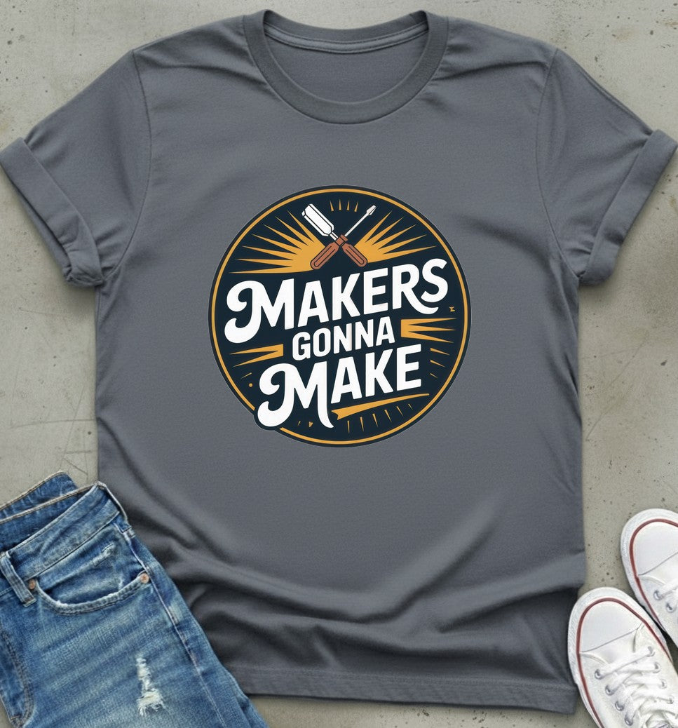 Makers Gonna Make T-Shirt