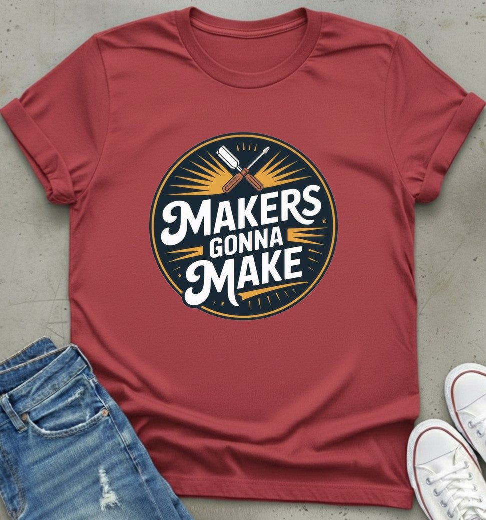 Makers Gonna Make T-Shirt