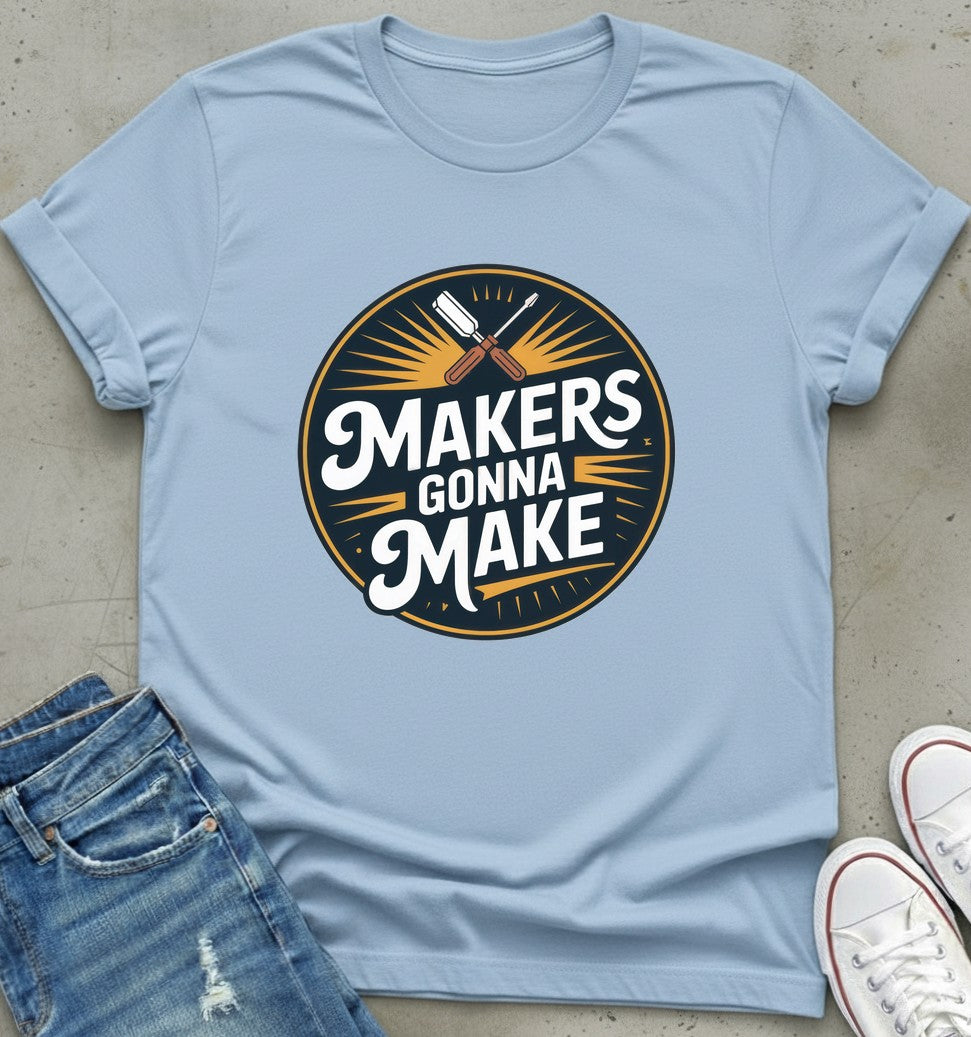 Makers Gonna Make T-Shirt