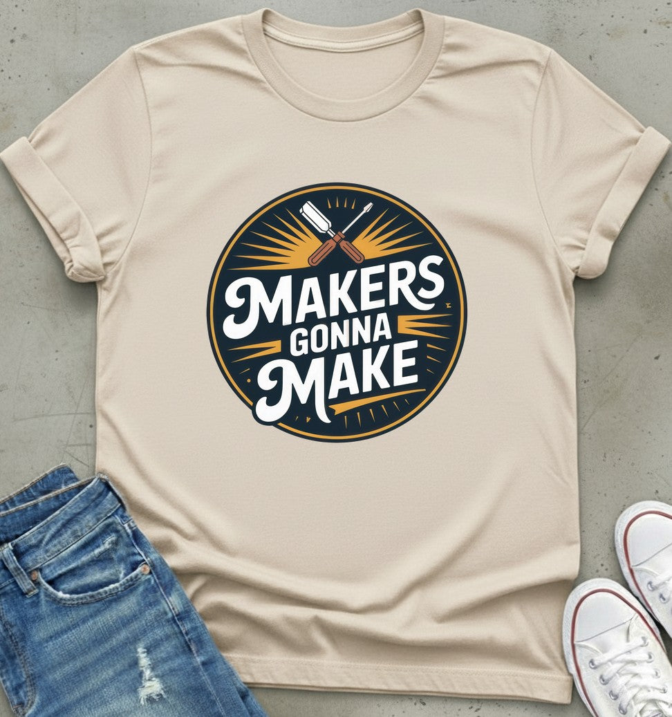 Makers Gonna Make T-Shirt