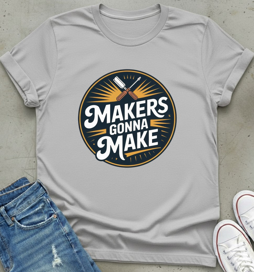 Makers Gonna Make T-Shirt