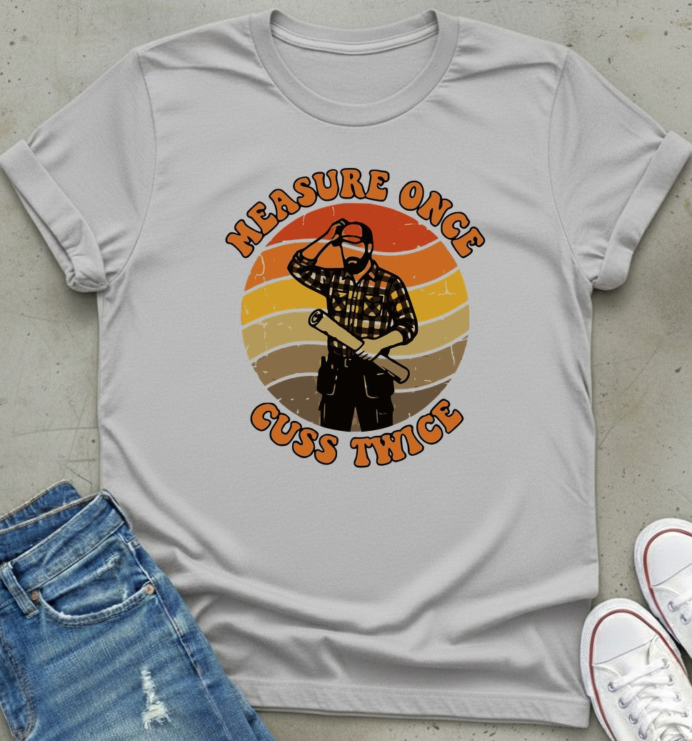 Measure Once T-Shirt
