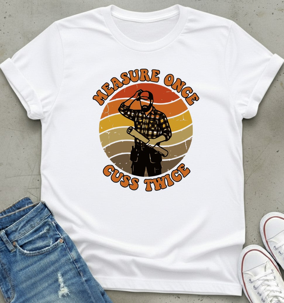 Measure Once T-Shirt