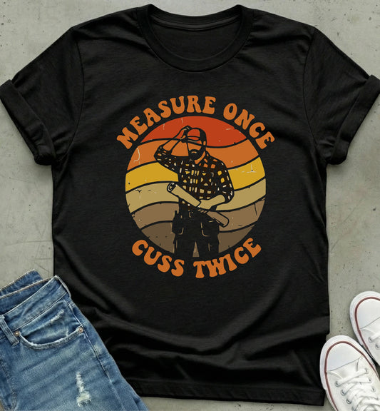 Measure Once T-Shirt