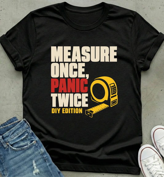 Measure Once Panic Twice DIY Shirt