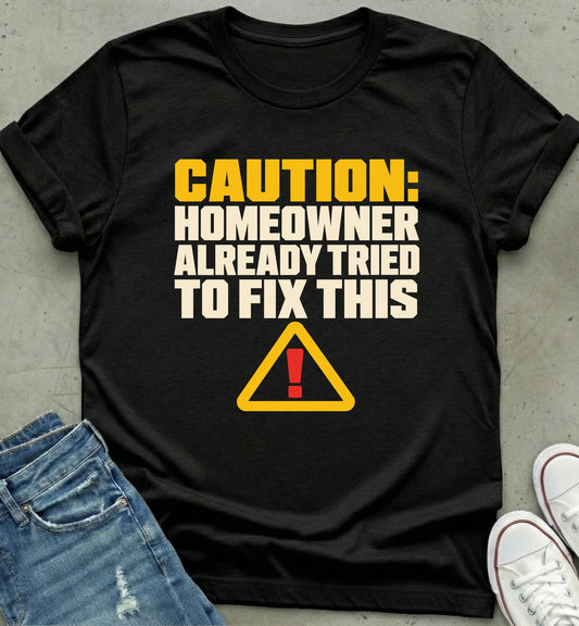 Cautionary Homeowner Humor T-Shirt