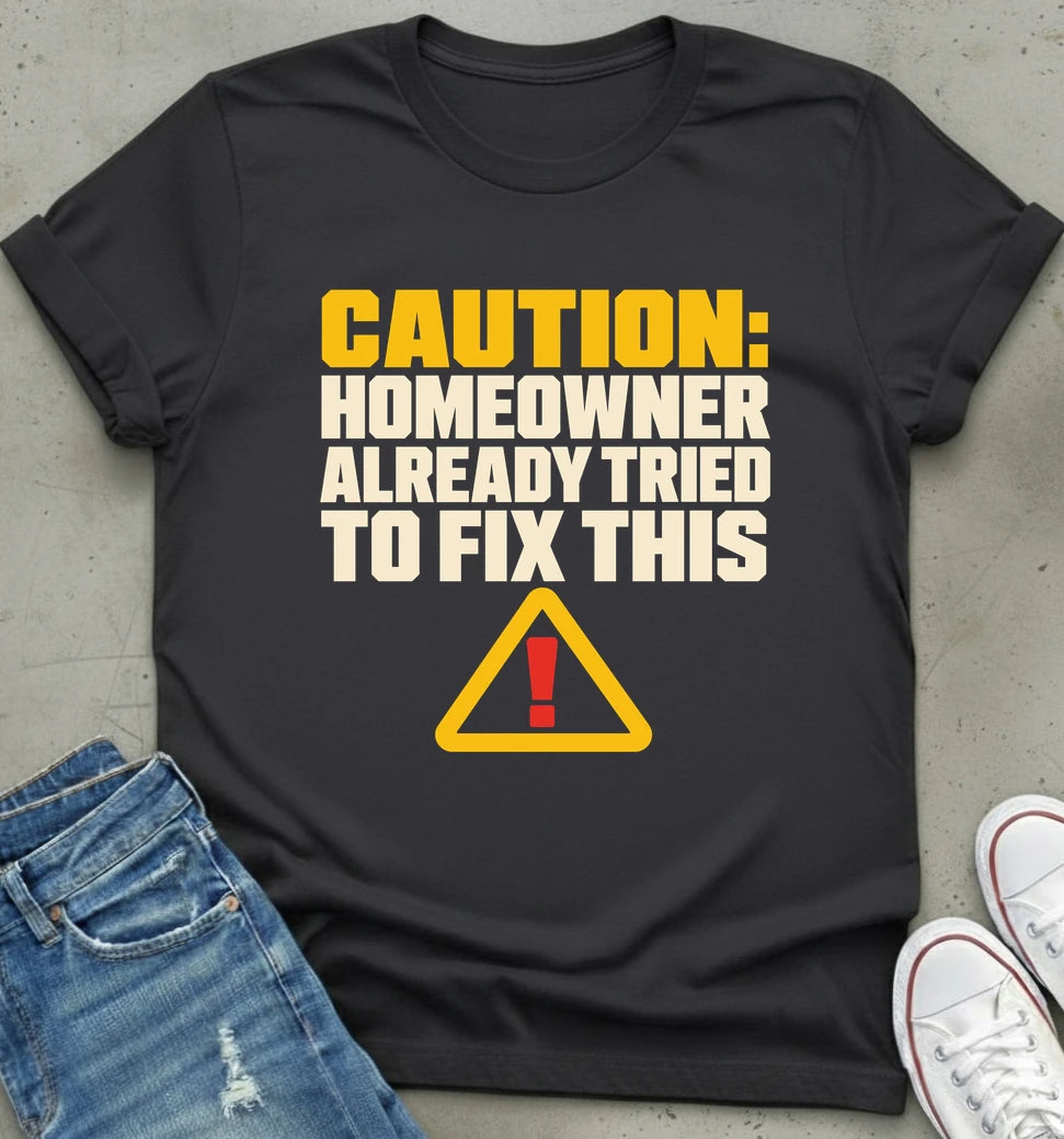 Cautionary Homeowner Humor T-Shirt