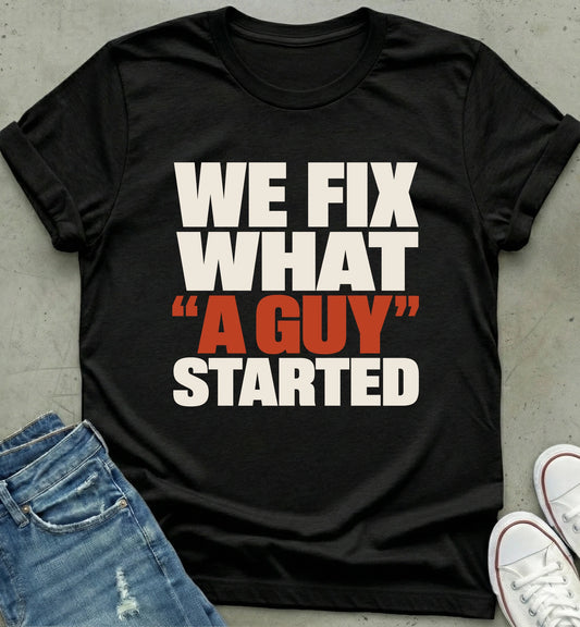 "We Fix What 'A Guy' Started" Shirt