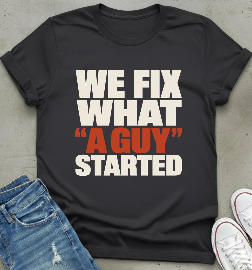 "We Fix What 'A Guy' Started" Shirt