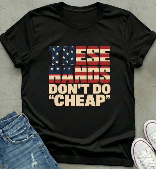 "These Hands Don't Do Cheap" Tee