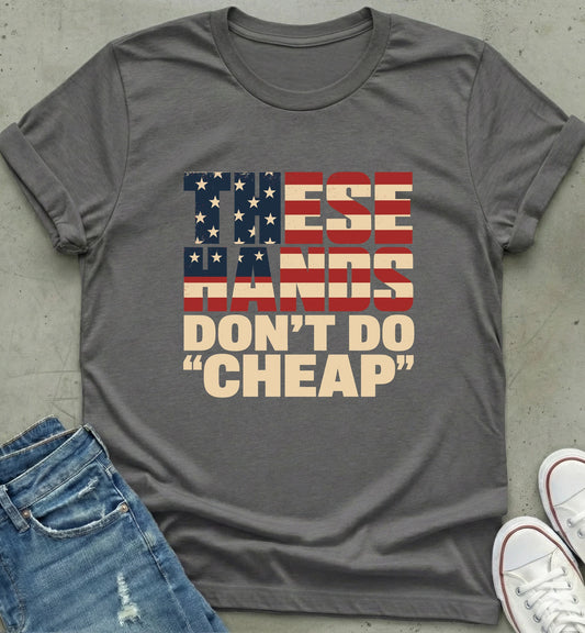 "These Hands Don't Do Cheap" Tee